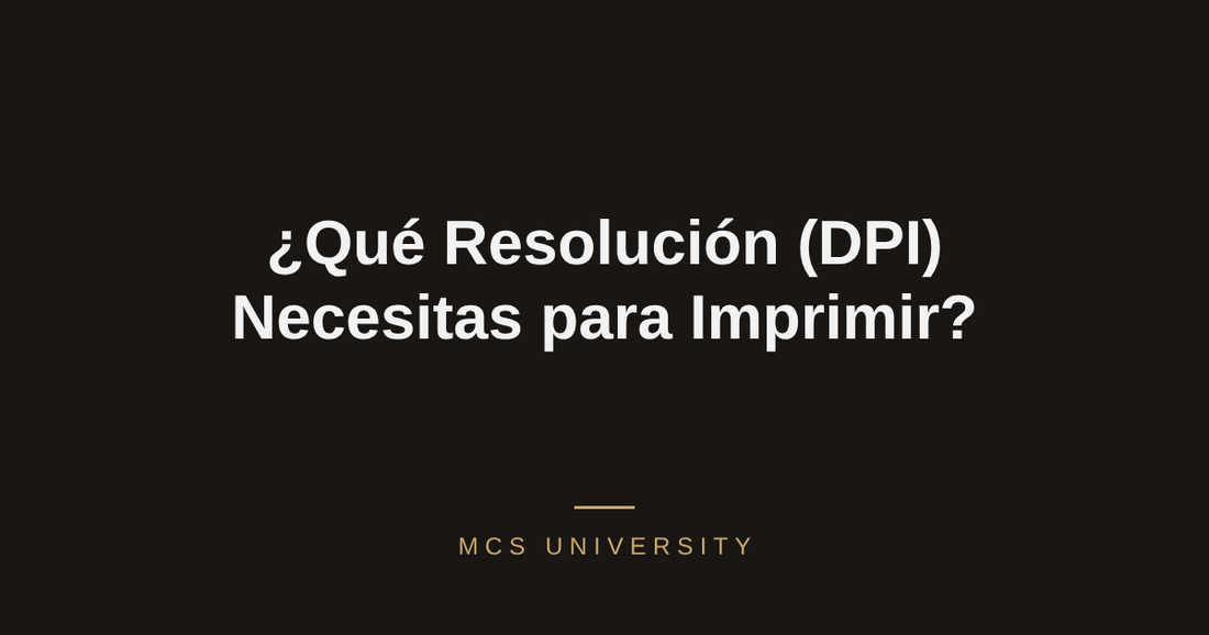 Portada guía MCS University: ¿Qué resolución (DPI) necesitas para imprimir?