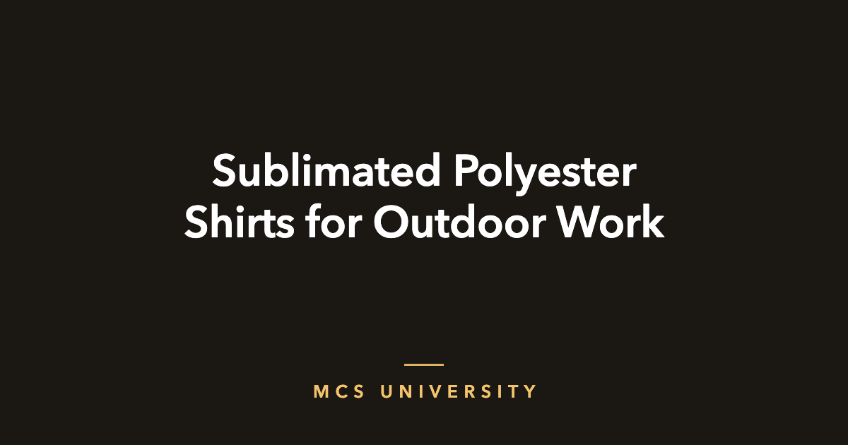MCS University guide cover: Sublimated Polyester Shirts for Outdoor Work