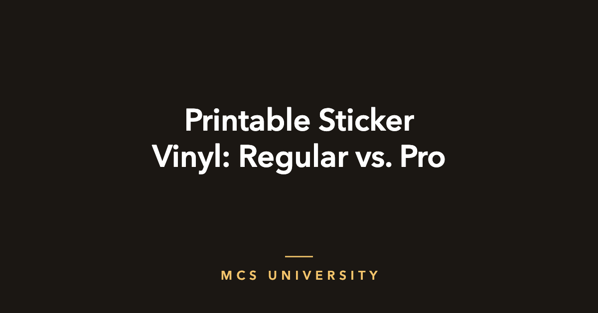 MCS University guide cover: Printable Sticker Vinyl, Regular vs. Pro