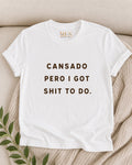 White t-shirt with brown lettering: Cansado pero I got sh*t to do