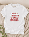 White t-shirt with red lettering: I'm not 30, I'm 18 with 12 years of experience